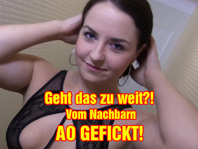 Geht das zu weit?! Vom Nachbarn AO GEFICKT!