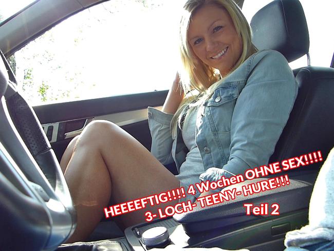 Teil 2!! HEEEEFTIG!!!! 4 Wochen OHNE SEX!!!! 3- LOCH- TEENY- HOBBY- HURE!!!