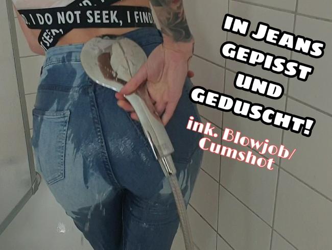 In Jeans gepisst und geduscht! Ink. Blowjob/Cumshot