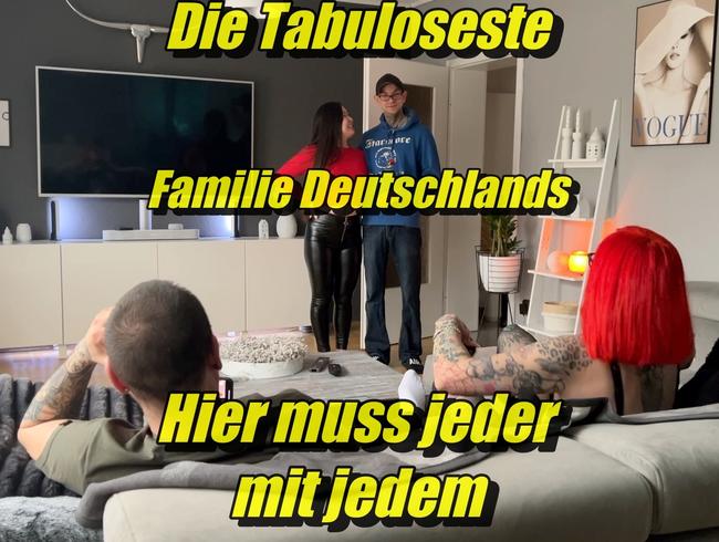 Die Tabuloseste Family Deutschlands..hier muss jeder mit jedem