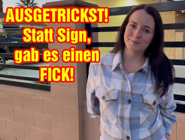 AUSGETRICKST! Statt Sign, gab es einen FICK!