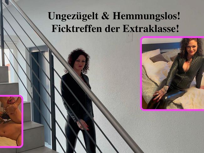 Ungezügelt & Hemmungslos! Ficktreffen der Extraklasse!