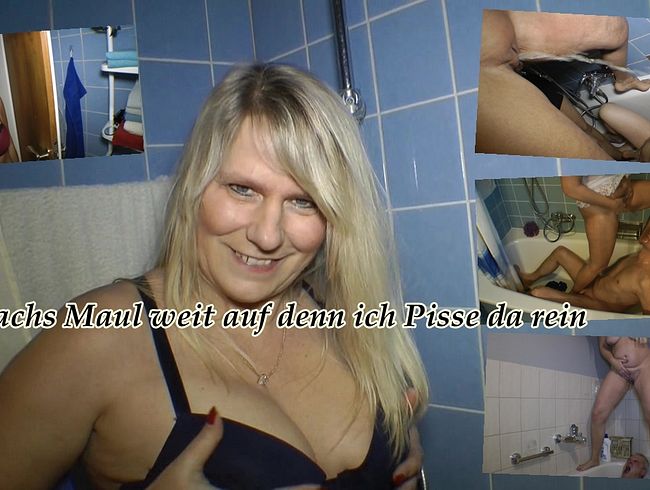 Machs Maul weit auf denn ich Pisse da rein