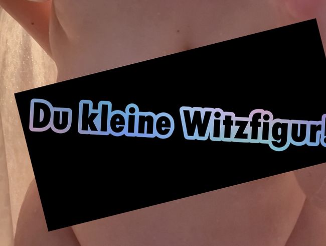 Du kleine Witzfigur!