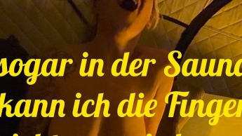 Sogar in der Sauna kann ich nicht die Finger von mir lassen